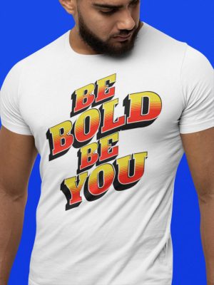 Be Bold Be You – Soft, Unisex Bella + Canvas 3001 Tee